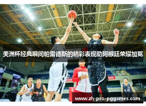 美洲杯经典瞬间帕雷德斯的精彩表现助阿根廷荣耀加冕