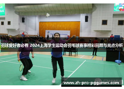 羽球爱好者必看 2024上海学生运动会羽毛球赛事精彩回顾与亮点分析 羽球爱好者必看 2024上海学生运动会羽毛球赛事精彩回顾与亮点分析