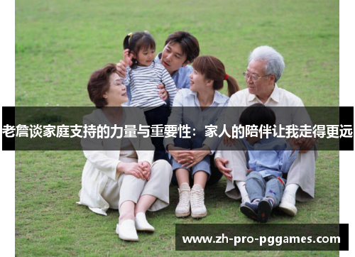 老詹谈家庭支持的力量与重要性:家人的陪伴让我走得更远 老詹谈家庭支持的力量与重要性:家人的陪伴让我走得更远