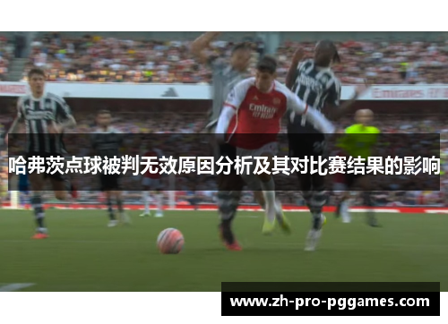 哈弗茨点球被判无效原因分析及其对比赛结果的影响