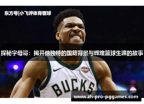 探秘字母哥：揭开他独特的国籍背景与辉煌篮球生涯的故事