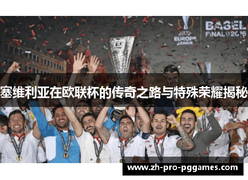 塞维利亚在欧联杯的传奇之路与特殊荣耀揭秘 塞维利亚在欧联杯的传奇之路与特殊荣耀揭秘