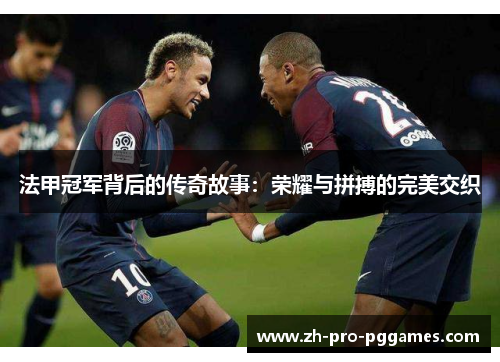 法甲冠军背后的传奇故事：荣耀与拼搏的完美交织