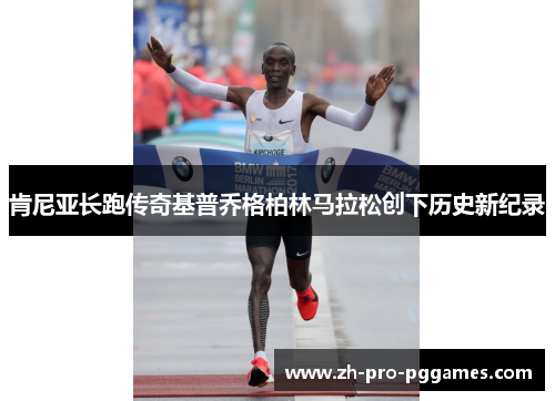 肯尼亚长跑传奇基普乔格柏林马拉松创下历史新纪录