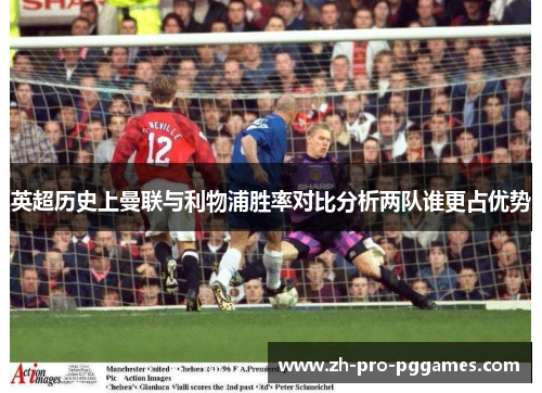 英超历史上曼联与利物浦胜率对比分析两队谁更占优势