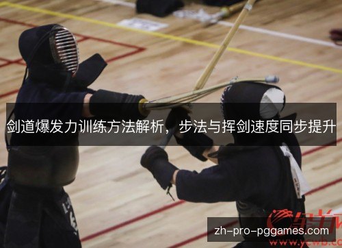 剑道爆发力训练方法解析,步法与挥剑速度同步提升 剑道爆发力训练方法解析,步法与挥剑速度同步提升