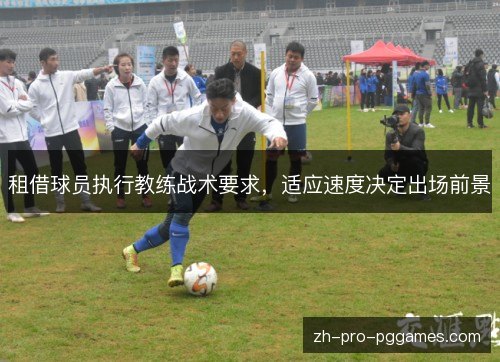 租借球员执行教练战术要求,适应速度决定出场前景 租借球员执行教练战术要求,适应速度决定出场前景